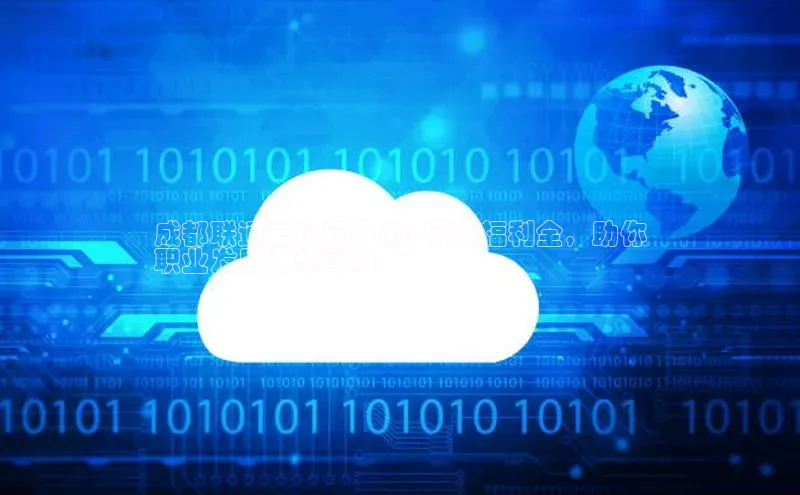 意昂4凯捷汉得信息成都联通云计算中心: 薪酬福利全，助你
职业发展再攀高峰