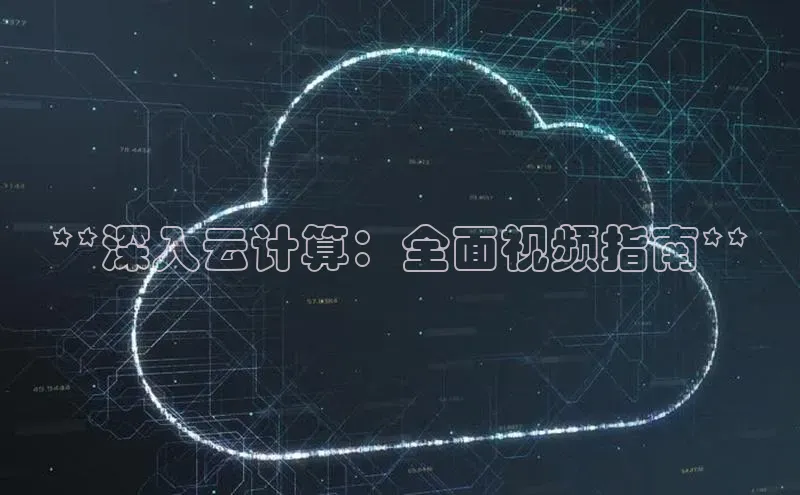 凯捷娱乐百度智能门户**深入云计算：全面视频指南**