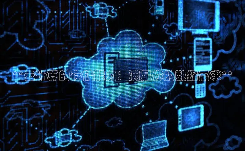 意昂4凯捷体育颐驰 06**云计算的存储能力：满足你的数据需求**