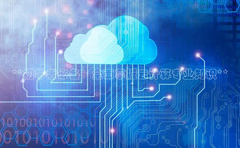 凯捷百度技术学院**初学者必备：全面掌握云计算专业知识**