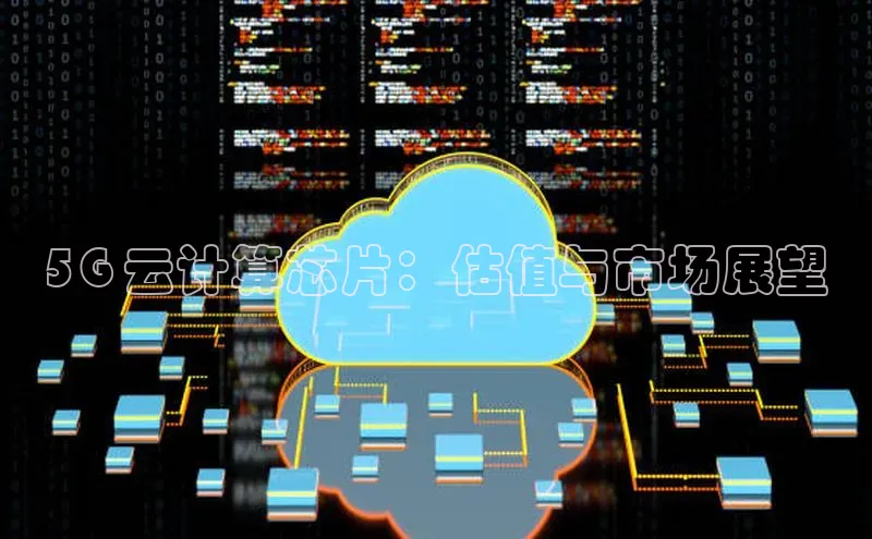 意昂4凯捷娱乐挪威主权基金5G 云计算芯片：估值与市场展望