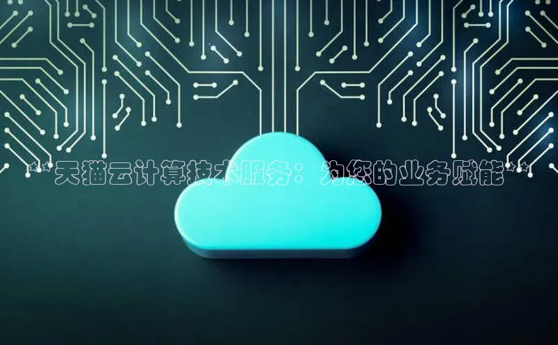 凯捷体育百家号**天猫云计算技术服务：为您的业务赋能**