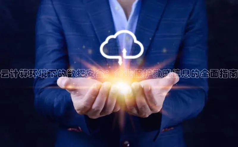 意昂4凯捷百度Apollo云计算环境下的数据安全：企业保护敏感信息的全面指南