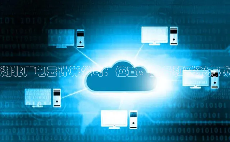 意昂4凯捷体育哇咔哇咔文化湖北广电云计算公司：位置、服务和联系方式