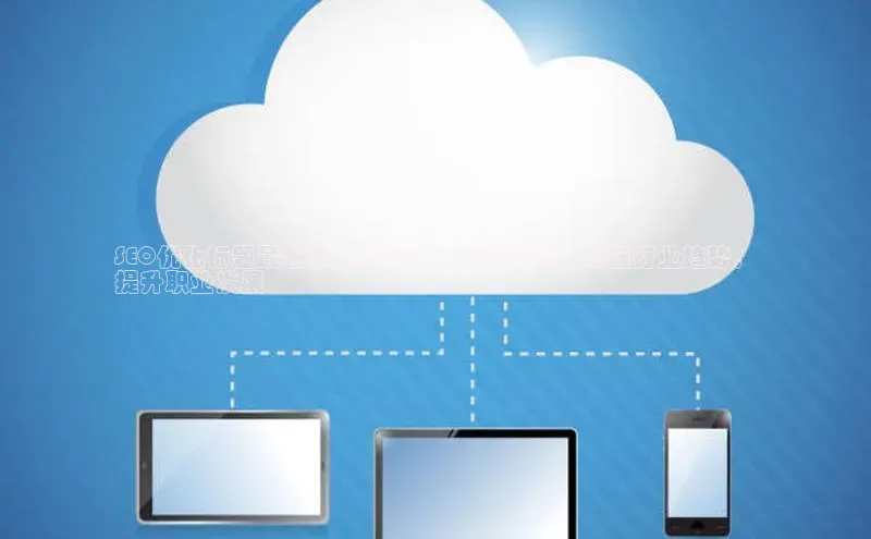 凯捷娱乐百度游戏SEO优化标题最新的云计算人才需求报告：掌握行业趋势，
提升职业发展