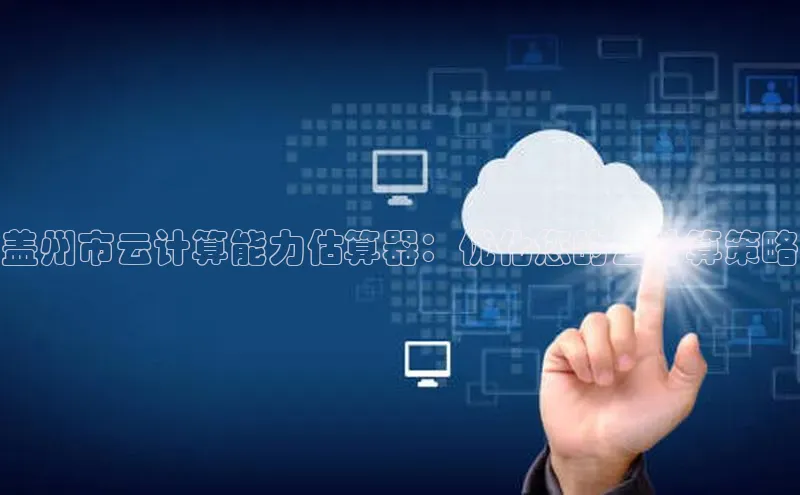 凯捷娱乐百度手机输入法盖州市云计算能力估算器：优化您的云计算策略