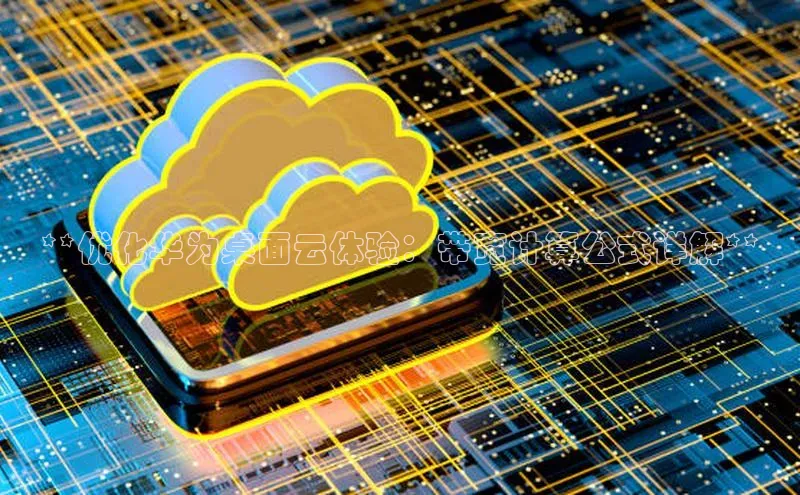 意昂4凯捷体育哇咔哇咔文化**优化华为桌面云体验：带宽计算公式详解**