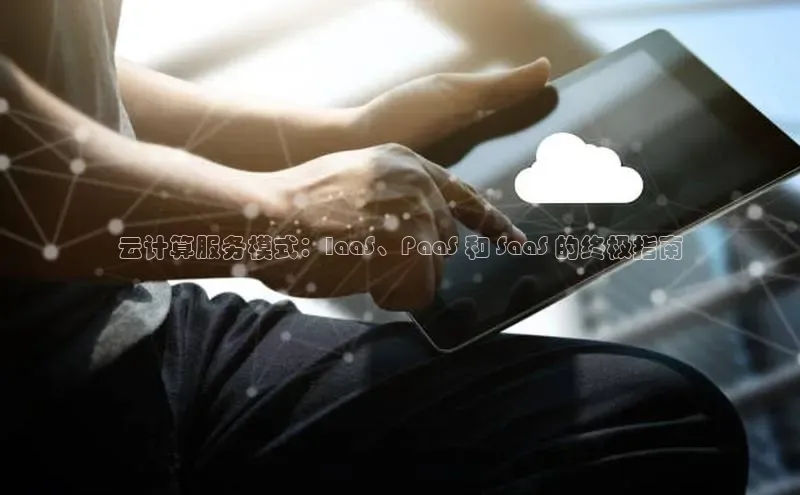 凯捷娱乐百度搜索资源平台云计算服务模式：IaaS、PaaS 和 SaaS 的终极指南