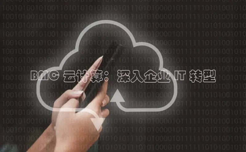 意昂4凯捷体育度小满支付BMC 云计算：深入企业 IT 转型