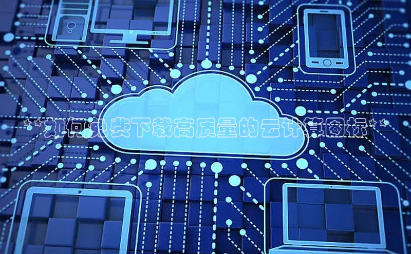 意昂4凯捷百度Apollo**如何免费下载高质量的云计算图标**