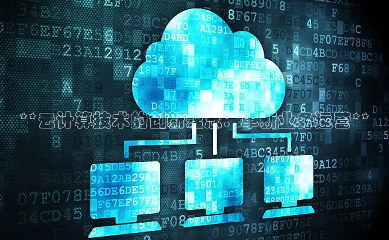 意昂4凯捷体育如流**云计算技术的创新理念：革新业务运营**