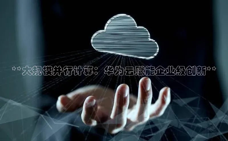 意昂4凯捷金山办公**大规模并行计算：华为云赋能企业级创新**