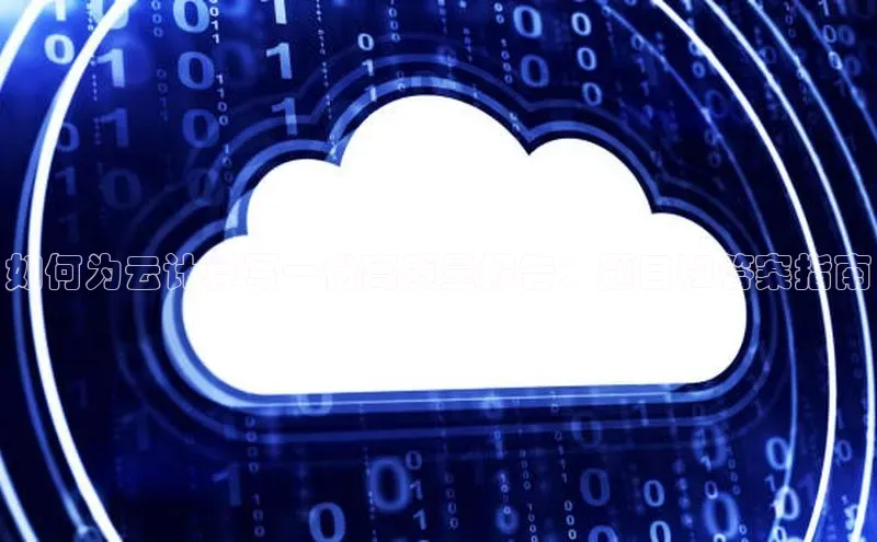 意昂4凯捷体育光魔科技如何为云计算写一份高质量报告：题目和答案指南