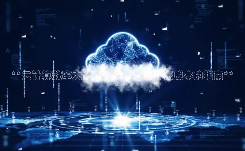 意昂4凯捷百度众测**云计算效率大全：优化性能和降低成本的指南**