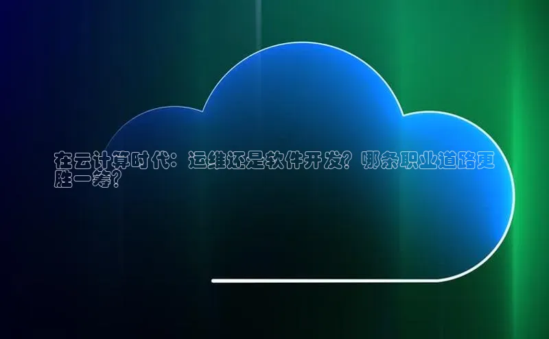 凯捷体育百家号在云计算时代：运维还是软件开发？哪条职业道路更
胜一筹？