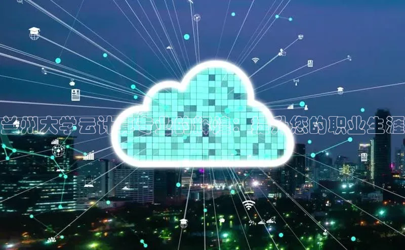 意昂4凯捷娱乐小度商城兰州大学云计算专业的辉煌：提升您的职业生涯