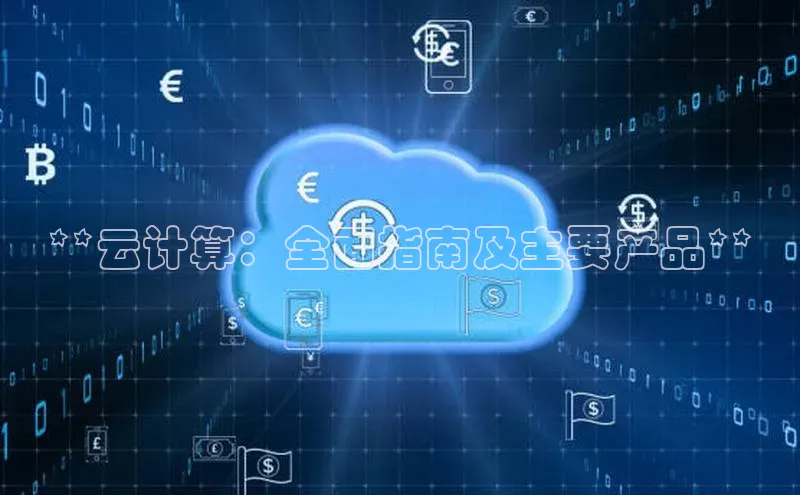 意昂4凯捷字节跳动**云计算：全面指南及主要产品**