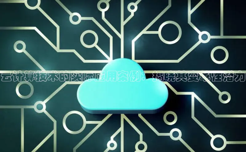 意昂4凯捷娱乐小红书云计算技术的实际应用案例：揭晓其变革性潜力