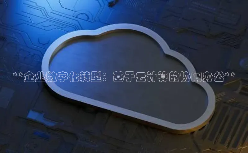 凯捷百度教育**企业数字化转型：基于云计算的协同办公**