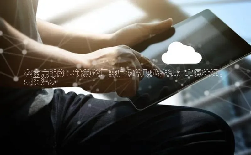 意昂4凯捷娱乐小度商城在南京浪潮云计算公司开启你的职业生涯：丰厚待遇，
无限潜力