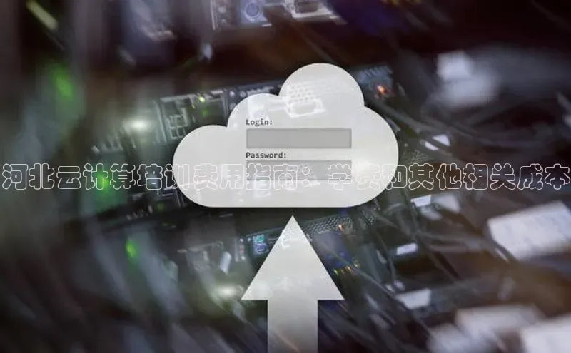 意昂4凯捷体育每日互动河北云计算培训费用指南：学费和其他相关成本