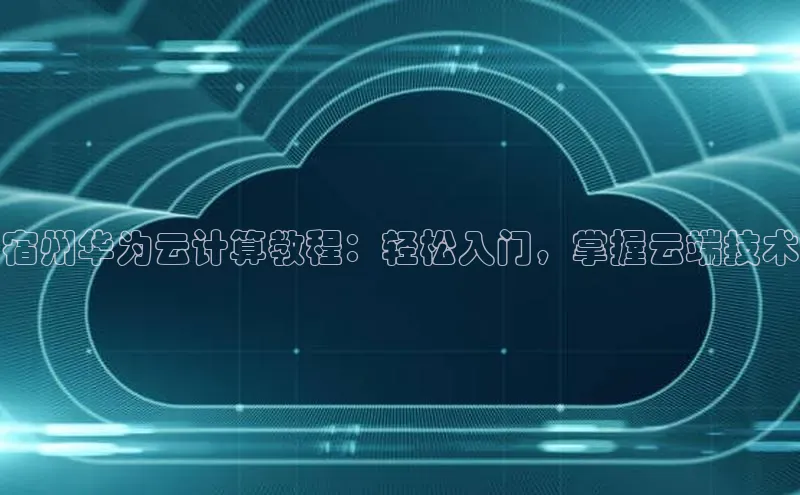意昂4凯捷网易宿州华为云计算教程：轻松入门，掌握云端技术