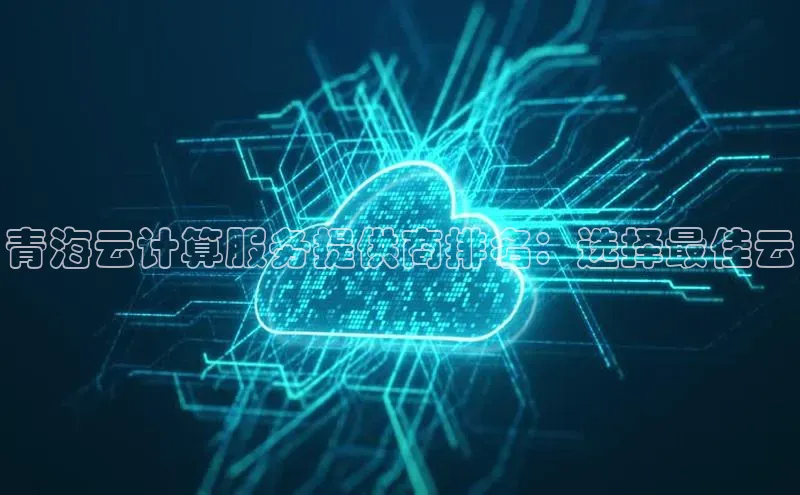 凯捷彩讯股份青海云计算服务提供商排名：选择最佳云