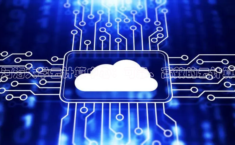 意昂4凯捷娱乐小度商城河海大学云计算中心：可靠、高效的云计算