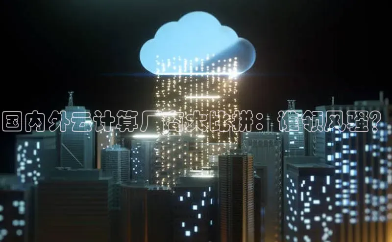 意昂4凯捷百度手机卫士国内外云计算厂商大比拼：谁领风骚？