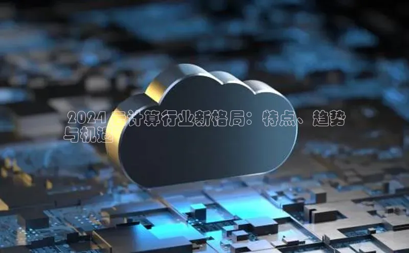 意昂4凯捷体育度小满支付 2024 云计算行业新格局：特点、趋势
与机遇