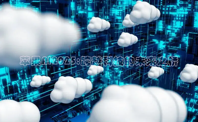 苹果AI2025:跨越科技的未来之桥