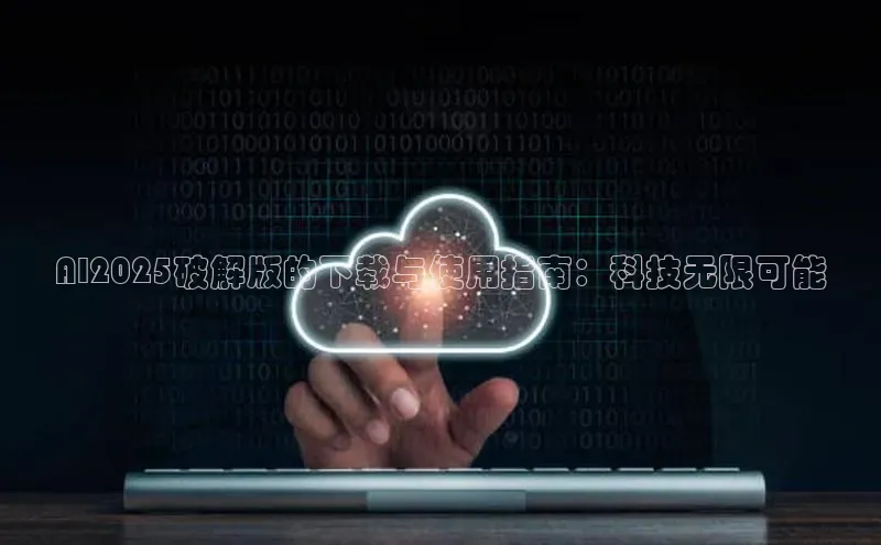 AI2025破解版的下载与使用指南：科技无限可能