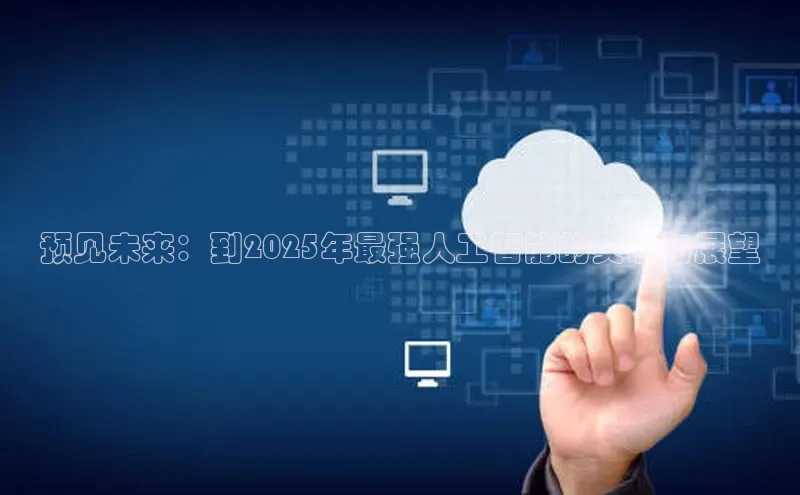 预见未来：到2025年最强人工智能的突破与展望