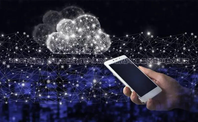 2025年前瞻：护理学副主任护师的未来挑战与准备策略AI助力研究