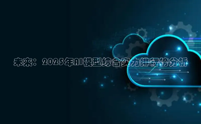 未来：2025年AI模型综合实力排行榜分析