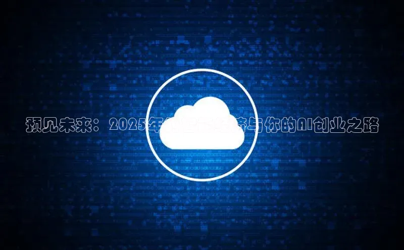 预见未来：2025年的智能经济与你的AI创业之路