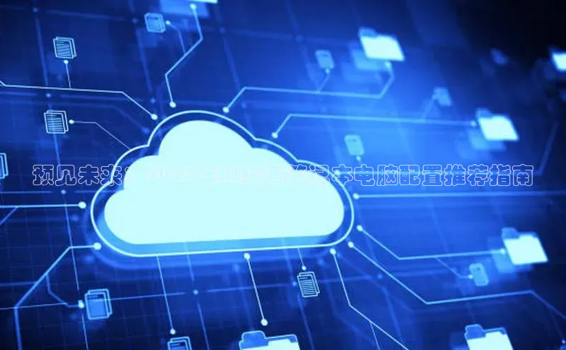 预见未来：2025年AI绘画笔记本电脑配置推荐指南