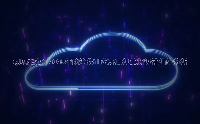 预见未来：2025年的迷你AI蓝牙耳机革新设计趋势分析