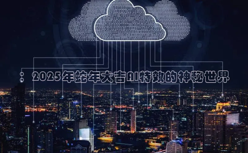 ：2025年蛇年大吉AI特效的神秘世界
